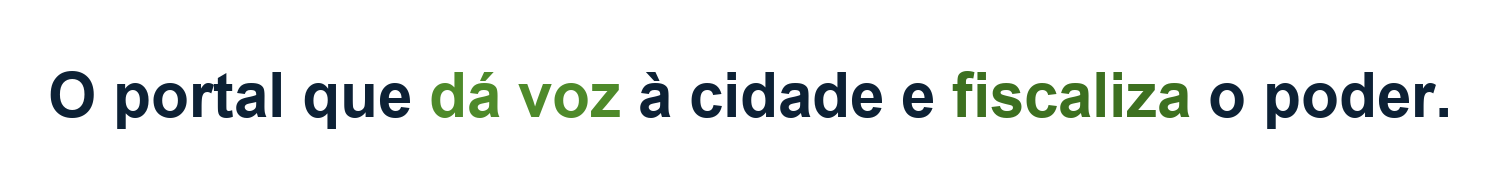 O portal que dá voz à cidade e fiscaliza o poder.